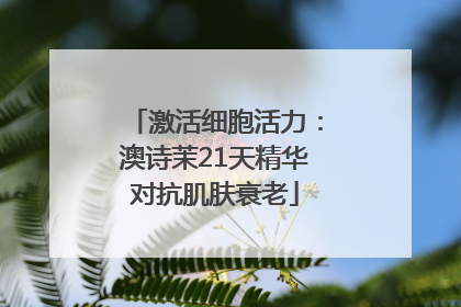 激活细胞活力：澳诗茉21天精华对抗肌肤衰老