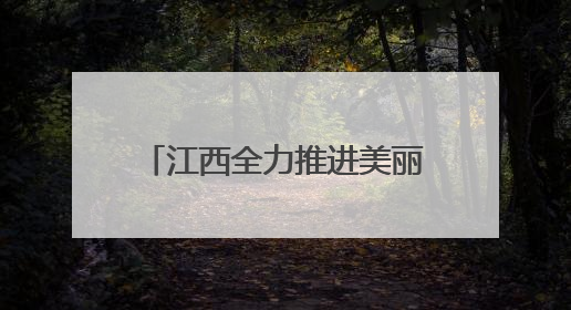 江西全力推进美丽乡村建设 农村人居环境整治成效显著