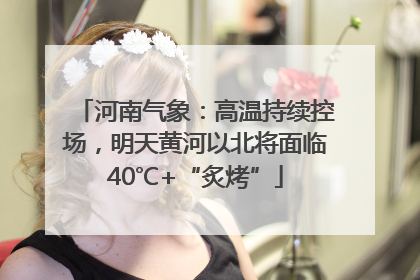 河南气象：高温持续控场，明天黄河以北将面临40℃+“炙烤”