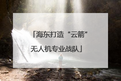 海东打造“云箭”无人机专业战队