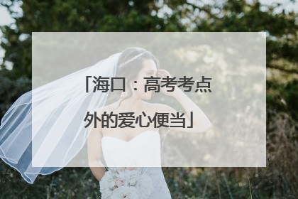 海口：高考考点外的爱心便当