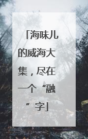海味儿的威海大集，尽在一个“融”字