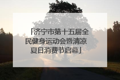 济宁市第十五届全民健身运动会暨清凉夏日消费节启幕