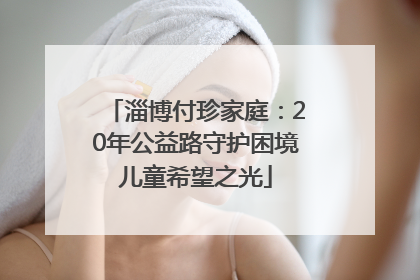淄博付珍家庭：20年公益路守护困境儿童希望之光