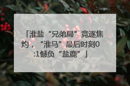 淮盐“兄弟局”竞逐焦灼，“淮马”最后时刻0:1憾负“盐鹿”