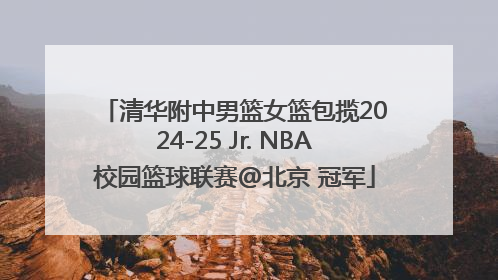 清华附中男篮女篮包揽2024-25 Jr. NBA校园篮球联赛@北京 冠军