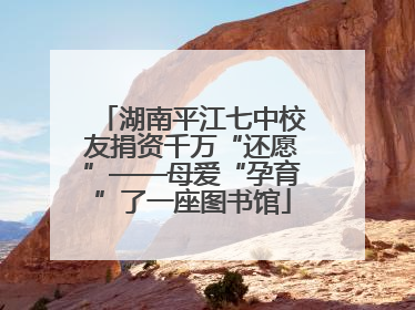 湖南平江七中校友捐资千万“还愿”——母爱“孕育”了一座图书馆