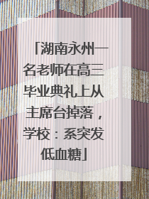 湖南永州一名老师在高三毕业典礼上从主席台掉落，学校：系突发低血糖