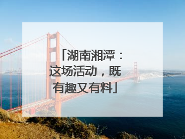湖南湘潭：这场活动，既有趣又有料