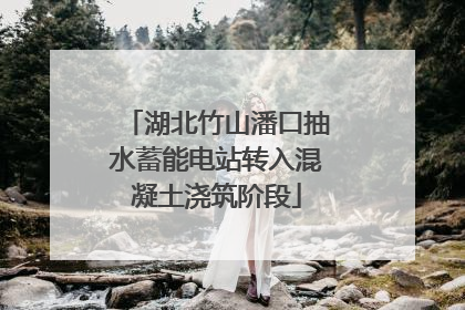 湖北竹山潘口抽水蓄能电站转入混凝土浇筑阶段