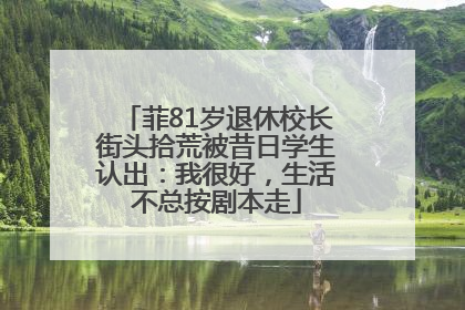 菲81岁退休校长街头拾荒被昔日学生认出：我很好，生活不总按剧本走