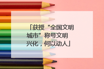 获授“全国文明城市”称号文明 兴化，何以动人