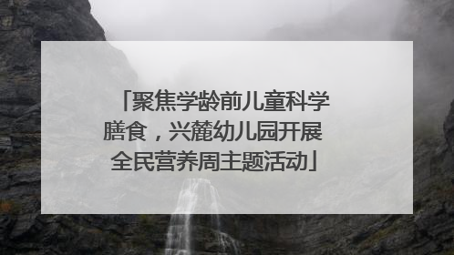 聚焦学龄前儿童科学膳食，兴麓幼儿园开展全民营养周主题活动