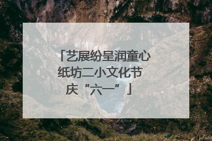 艺展纷呈润童心 纸坊二小文化节庆“六一”