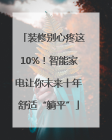 装修别心疼这10%！智能家电让你未来十年舒适“躺平”