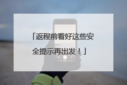 返程前看好这些安全提示再出发！