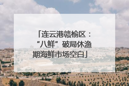 连云港赣榆区：“八鲜”破局休渔期海鲜市场空白