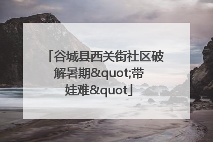 谷城县西关街社区破解暑期"带娃难"