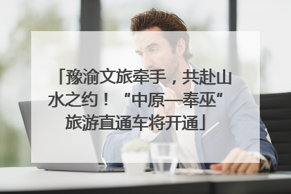 豫渝文旅牵手，共赴山水之约！“中原—奉巫”旅游直通车将开通