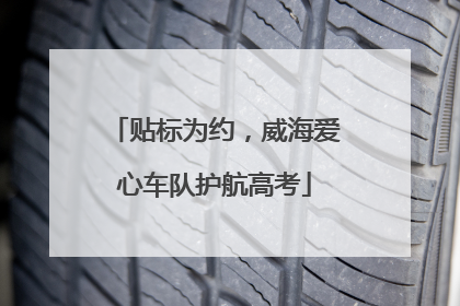 贴标为约，威海爱心车队护航高考