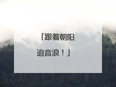 跟着朝阳追音浪！