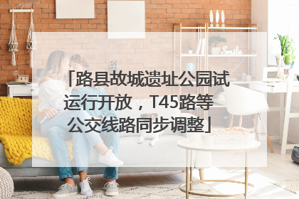 路县故城遗址公园试运行开放，T45路等公交线路同步调整