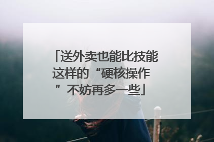 送外卖也能比技能 这样的“硬核操作”不妨再多一些