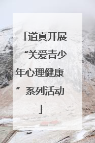 道真开展“关爱青少年心理健康”系列活动