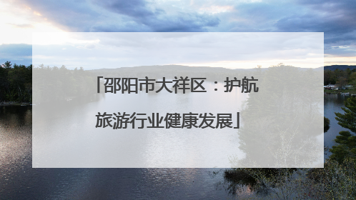 邵阳市大祥区：护航旅游行业健康发展