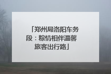 郑州局洛阳车务段：粽情相伴温馨旅客出行路