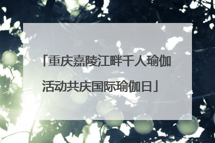 重庆嘉陵江畔千人瑜伽活动共庆国际瑜伽日