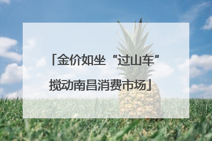 金价如坐“过山车” 搅动南昌消费市场