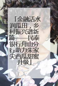 金融活水润瓜田，乡村振兴谱新篇——民泰银行舟山分行助力朱家尖西瓜甜蜜升级