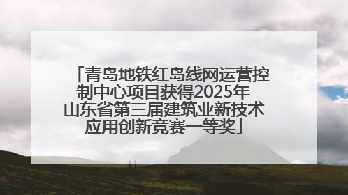 青岛地铁红岛线网运营控制中心项目获得2025年山东省第三届建筑业新技术应用创新竞赛一等奖