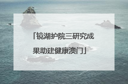 镜湖护院三研究成果助建健康澳门