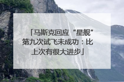 马斯克回应“星舰”第九次试飞未成功：比上次有很大进步