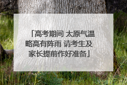 高考期间 太原气温略高有阵雨 请考生及家长提前作好准备