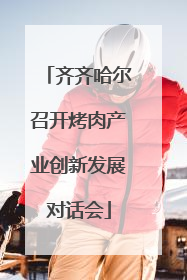 齐齐哈尔召开烤肉产业创新发展对话会