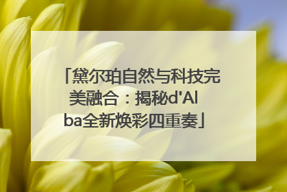 黛尔珀自然与科技完美融合：揭秘d'Alba全新焕彩四重奏