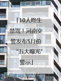 10人终生禁驾！河南交警发布5月份“五大曝光”警示