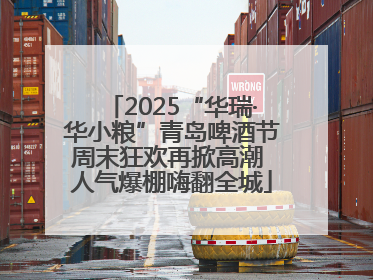 2025“华瑞·华小粮”青岛啤酒节周末狂欢再掀高潮 人气爆棚嗨翻全城