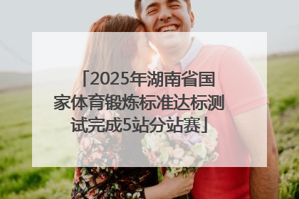 2025年湖南省国家体育锻炼标准达标测试完成5站分站赛