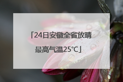 24日安徽全省放晴 最高气温25℃