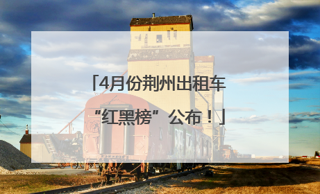 4月份荆州出租车“红黑榜”公布！