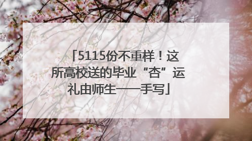 5115份不重样！这所高校送的毕业“杏”运礼由师生一一手写