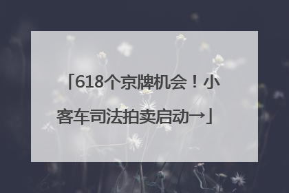 618个京牌机会！小客车司法拍卖启动→