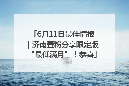 6月11日最佳情报｜济南壹粉分享限定版“最低满月”！恭喜