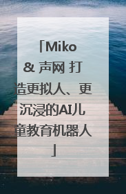 Miko & 声网 打造更拟人、更沉浸的AI儿童教育机器人
