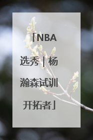 NBA选秀｜杨瀚森试训开拓者