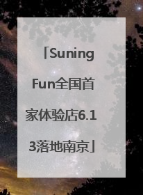 Suning Fun全国首家体验店6.13落地南京